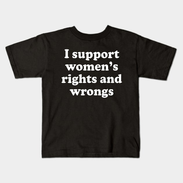 Y2K Funny Slogan I Support Women's Rights and Wrongs II Kids T-Shirt by Sociartist